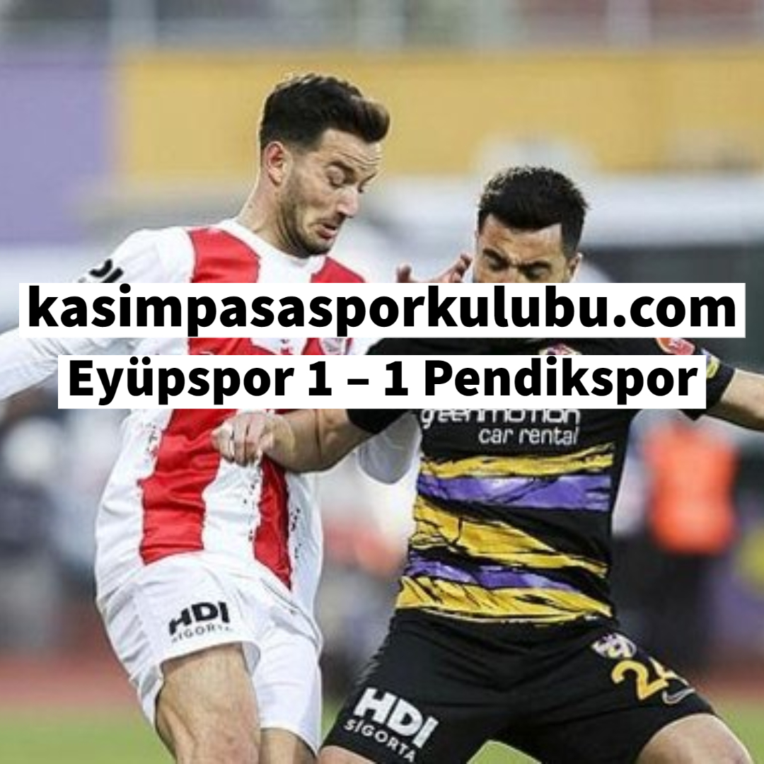 Eyüpspor 1 – 1 Pendikspor - Kasımpaşa Spor Kulübü